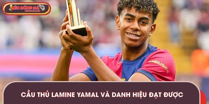 Cầu thủ Lamine Yamal và những danh hiệu đã đạt được