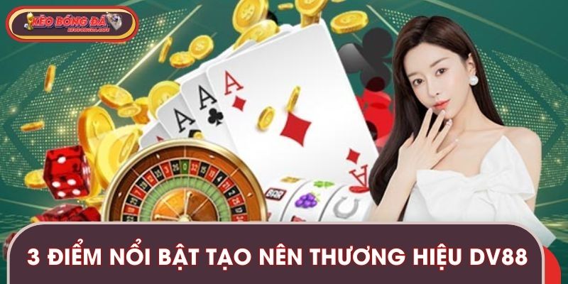 Top 3 điểm nổi bật tạo nên thương hiệu DV88 đình đám