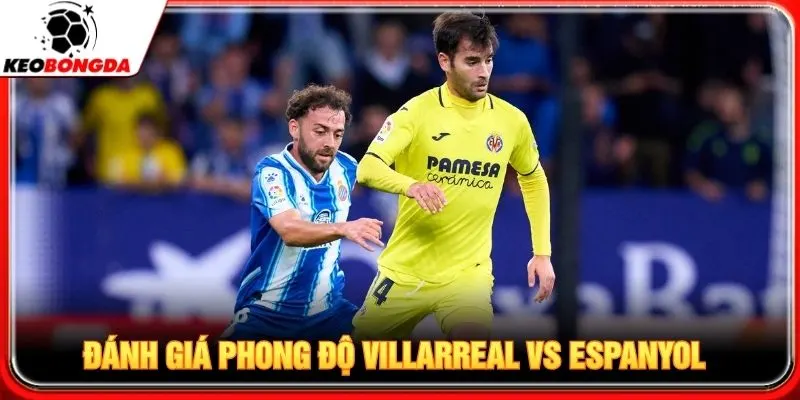 Đánh giá chi tiết phong độ Villarreal vs Espanyol